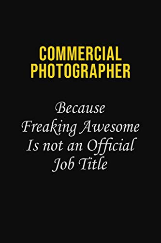 Commercial Photographer Because Freaking Awesome is not an official job title: Career journal, notebook and writing journal for encouraging men, women and kids. A framework for building your career. Learning & Reference