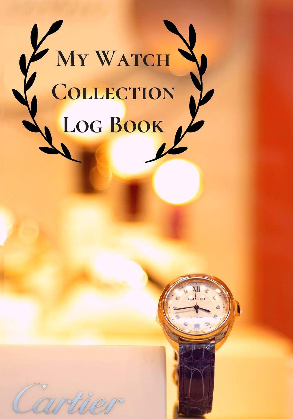 My Watch Collection Log Book: Log Book For Luxury & All Types Of Timepiece Watch Collectors & Connoisseurs (Novices/Experts) Film, Art & Culture