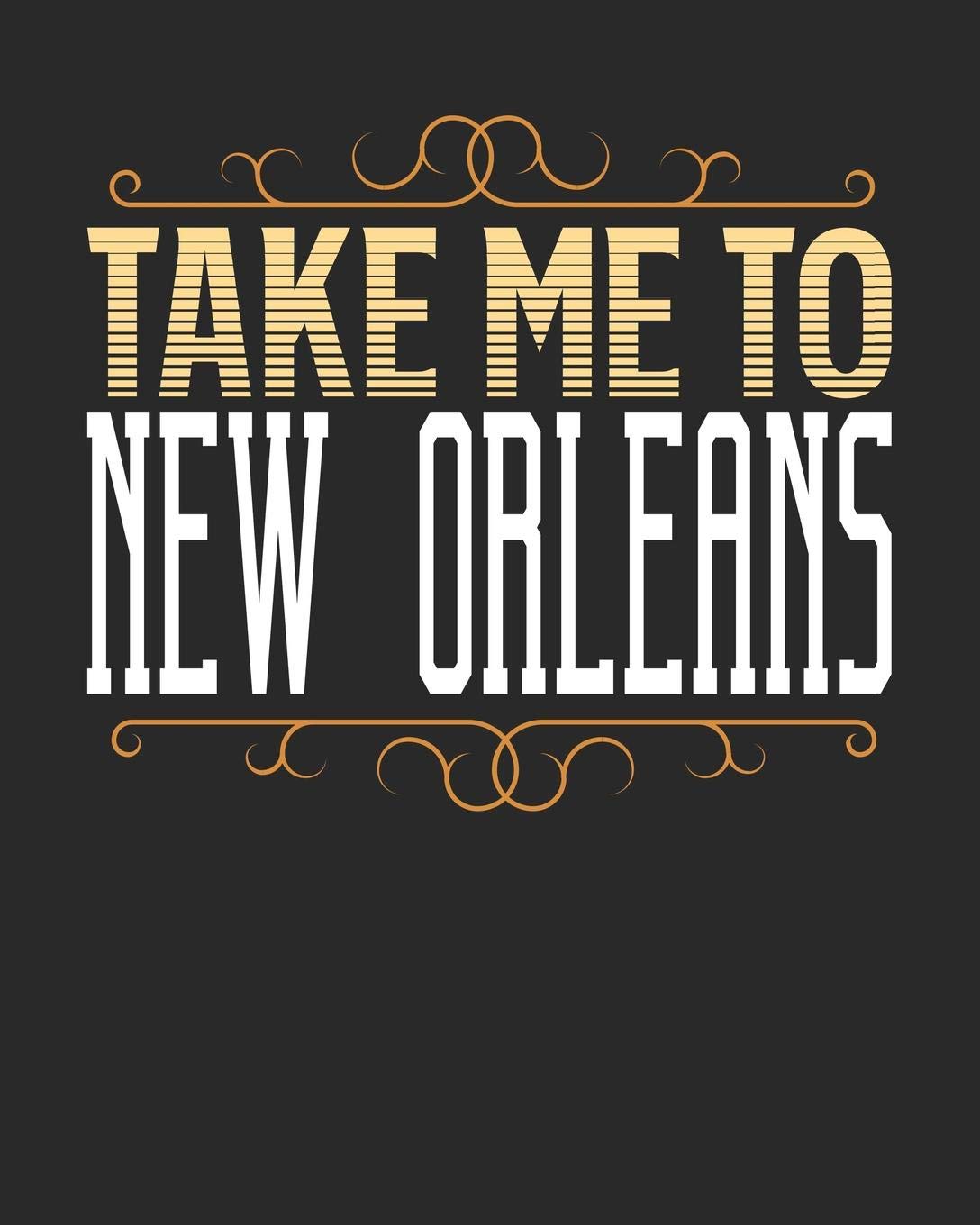 Take Me To New Orleans: New Orleans Travel Journal| New Orleans Vacation Journal | 150 Pages 8x10 | Packing Check List | To Do Lists | Outfit Planner And Much More Travel Books