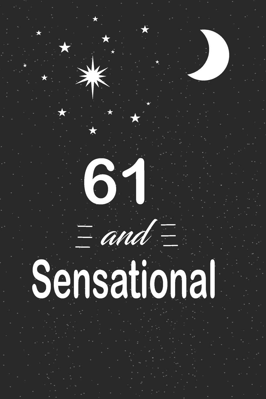 61 and sensational: funny and cute blank lined journal Notebook,Diary,planner Happy 61st sixty-ffirst Birthday Gift for sixty one year old daughter, son,boyfriend,girlfriend,men,women,wife and husband book