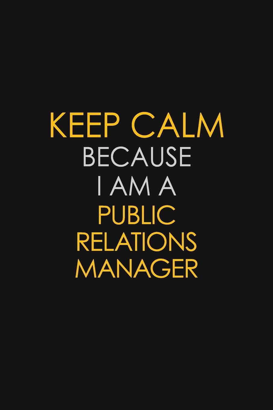Keep Calm Because I Am A Public Relations Manager: Motivational : 6X9 unlined 129 pages Notebook writing journal Learning & Reference