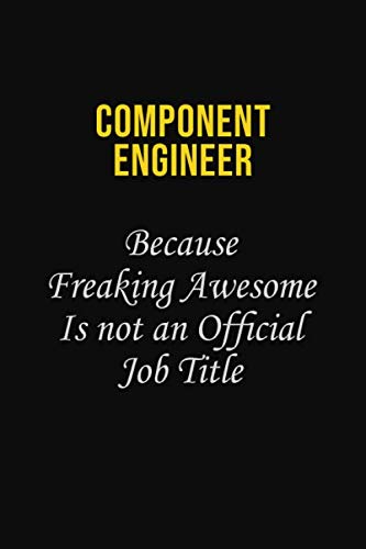 Component Engineer Because Freaking Awesome is not an official job title: Career journal, notebook and writing journal for encouraging men, women and kids. A framework for building your career. Learning & Reference