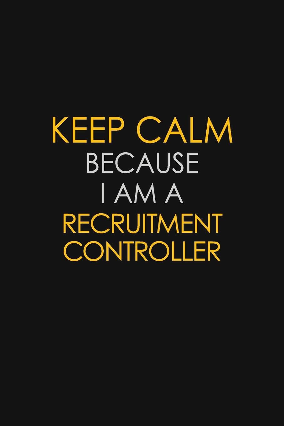 Keep Calm Because I Am A Recruitment Controller: Motivational : 6X9 unlined 129 pages Notebook writing journal Learning & Reference