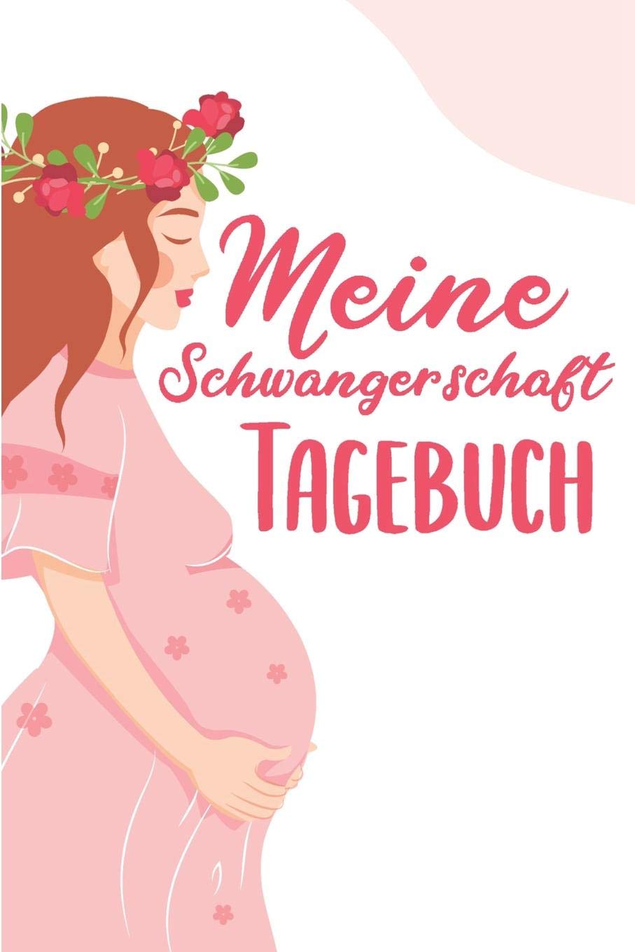Meine Schwangerschaft Tagebuch: Schwangerschaftstagebuch | Schwangerschaftskalender, Wochen, Monats & Jahreskalender für die Schwangerschaft Books