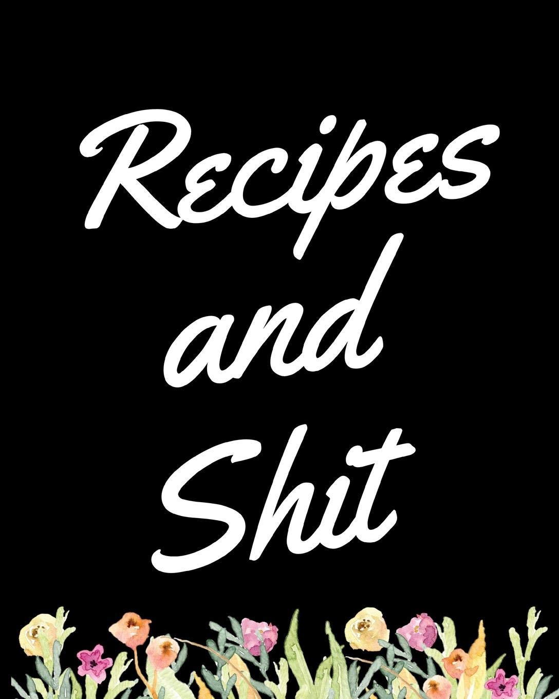 Recipes And Shit: Recipe Keeper Meal Planning Journal | Kids | Recipe Log | Chop | Plan Your Meals | Food Budget | Large Batching Planner | Blank Recipe Book | Busy Moms | Grandma's Cooking Cooking & Enjoying