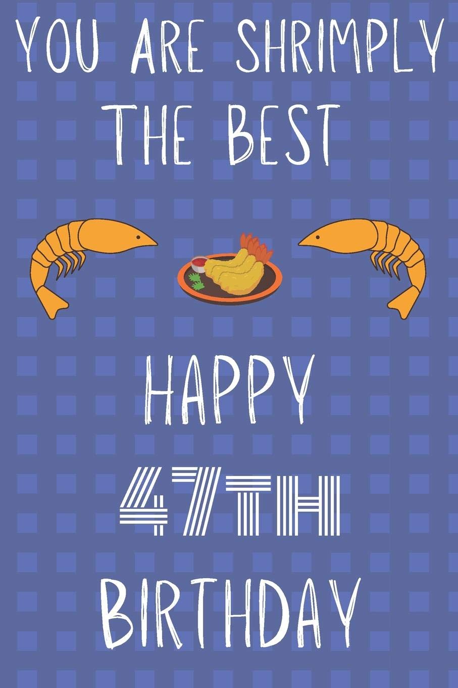 You Are Shrimply The Best Happy 47th Birthday: Funny 47th Birthday Gift shrimply Pun Journal / Notebook / Diary (6 x 9 - 110 Blank Lined Pages) Books