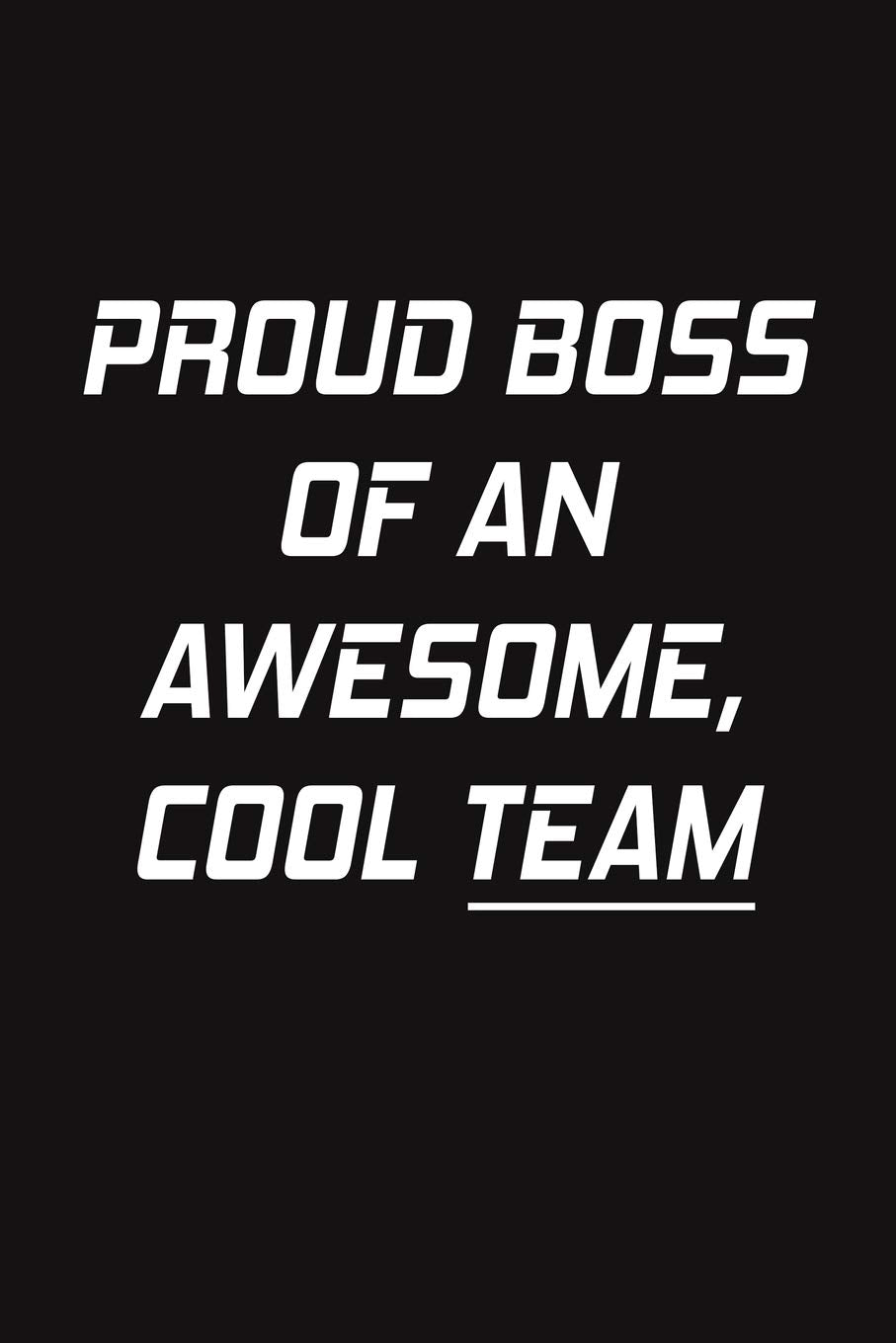 Proud Boss Of An Awesome, Cool Team: Lined Blank Notebook Journal Gift for Team, New Employee, Great Gifts For Coworkers, Employees, And Staff Members Partnership & Love