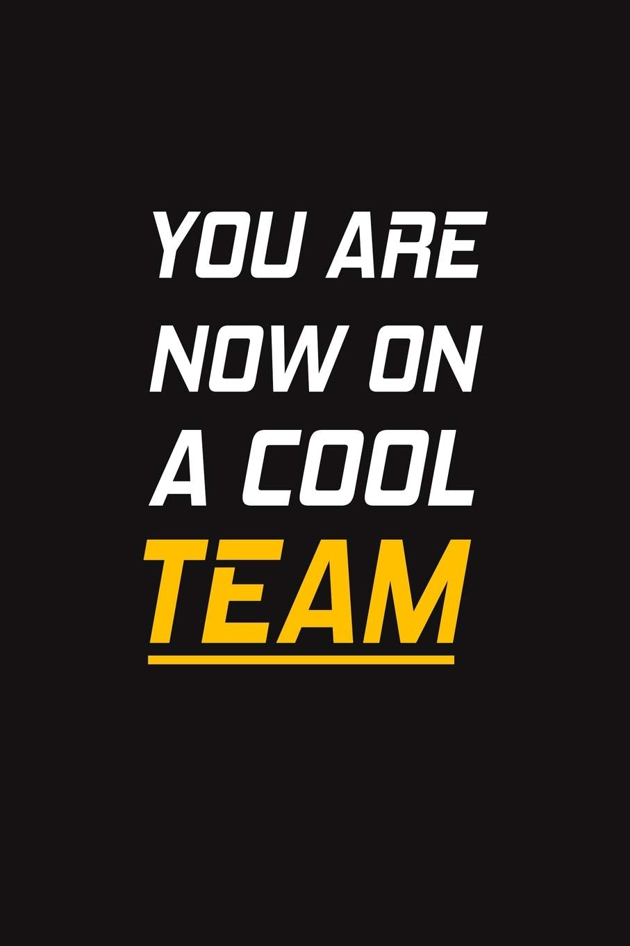 You Are Now On A Cool Team: Lined Blank Notebook Journal Gift for Team, New Employee, Great Gifts For Coworkers, Employees, And Staff Members Partnership & Love
