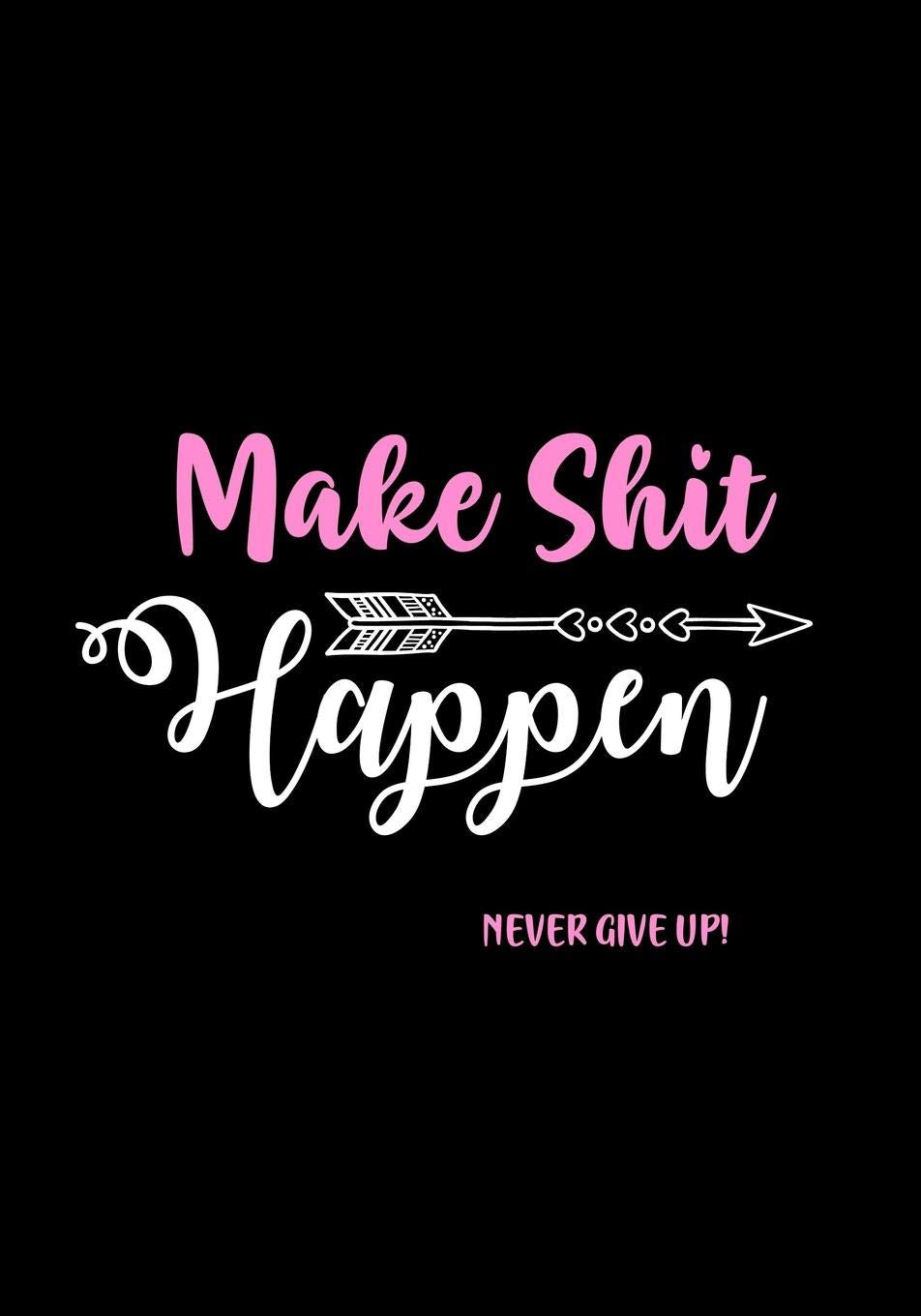 Make Shit Happen - Never Give Up!: Funny Journal for Women | Notebook - Diary | Gag Gifts for Women - Coworkers - Friend | Swearing Journal (Cuss Word Journals for Women, Band 1) Business, Finance & Career