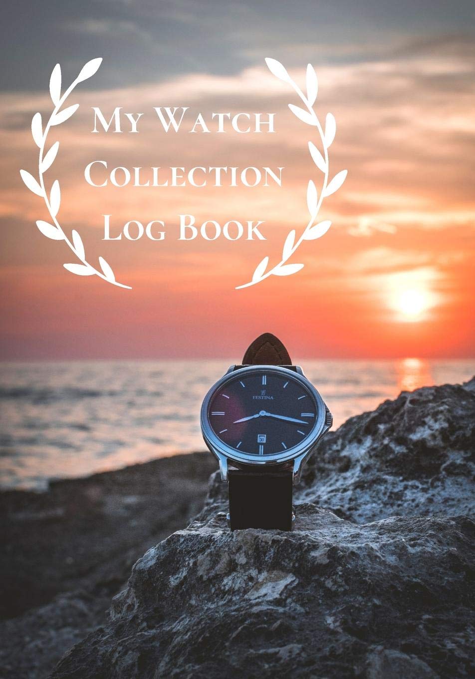 My Watch Collection Log Book: Log Book For Luxury & All Types Of Timepiece Watch Collectors & Connoisseurs (Novices/Experts) Film, Art & Culture