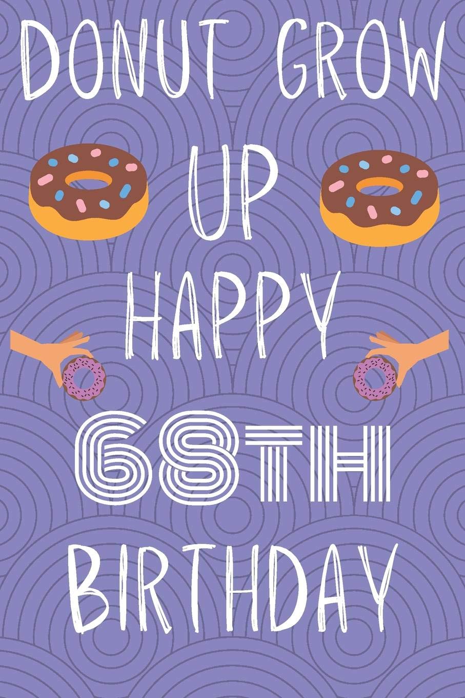 Donut Grow Up Happy 68th Birthday: Funny 68th Birthday Gift Donut Pun Journal / Notebook / Diary (6 x 9 - 110 Blank Lined Pages) Books