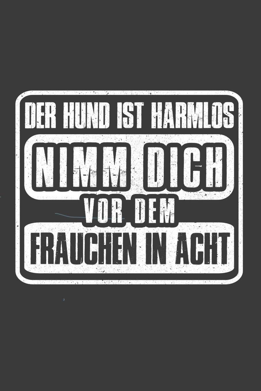 Der Hund ist harmlos Nimm dich vor dem Frauchen in Acht: Liniertes DinA 5 Notizbuch für Hunde-Fans Hundeliebhaber Herrchen und Frauchen Notizheft Books
