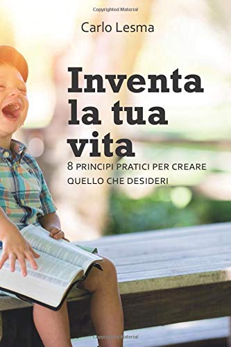 Inventa la Tua Vita: 8 Principi per Creare quello che Desideri book