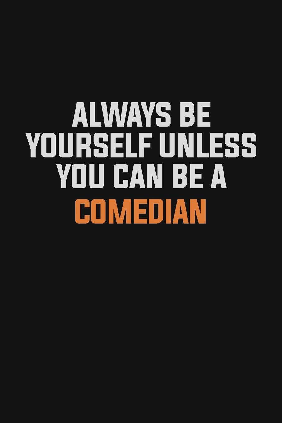 Always Be Yourself Unless You Can Be A Comedian: Inspirational life quote blank lined Notebook 6x9 matte finish Learning & Reference