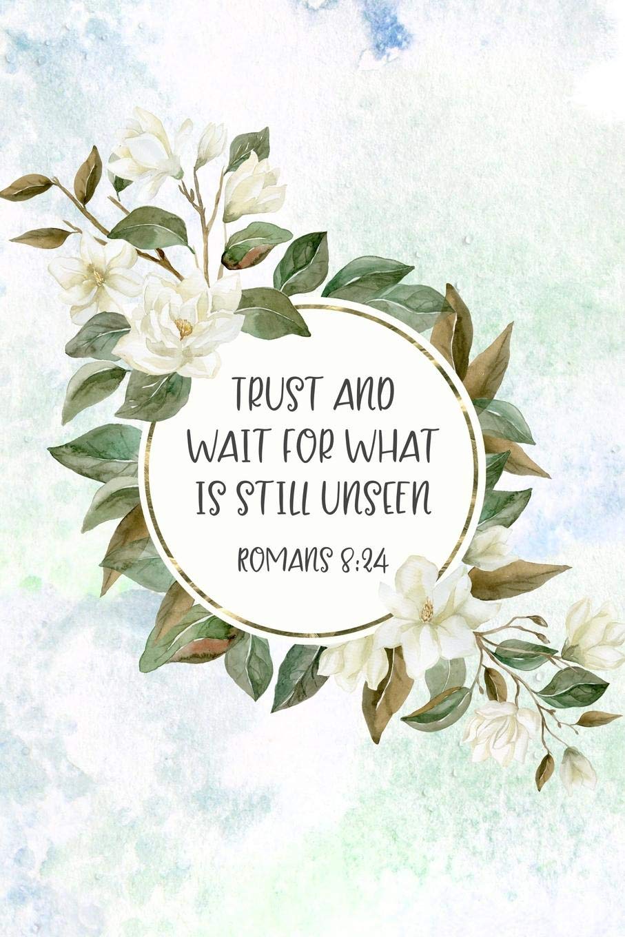Trust and Wait For What Is Still Unseen Romans 8:24: Christian Journal Notebook - Christian Gift for Women, Sermon Notes Journal Religion & Esotericism