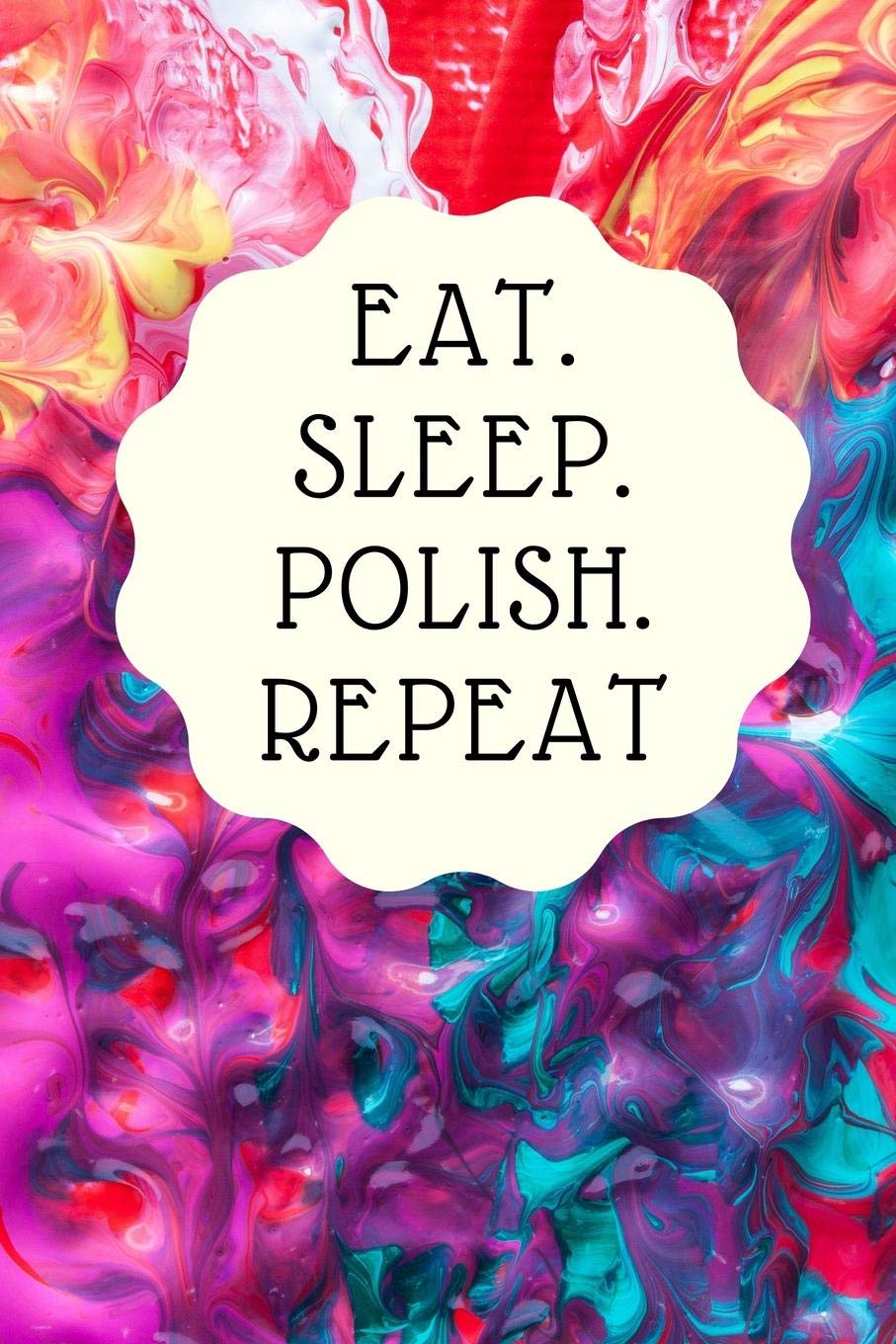 Eat. Sleep. Polish. Repeat: Notebook for all nail designers and creative artists of Nail-Art, who like to let off steam with color gels, acrylics or shellac and make beautiful nails Books