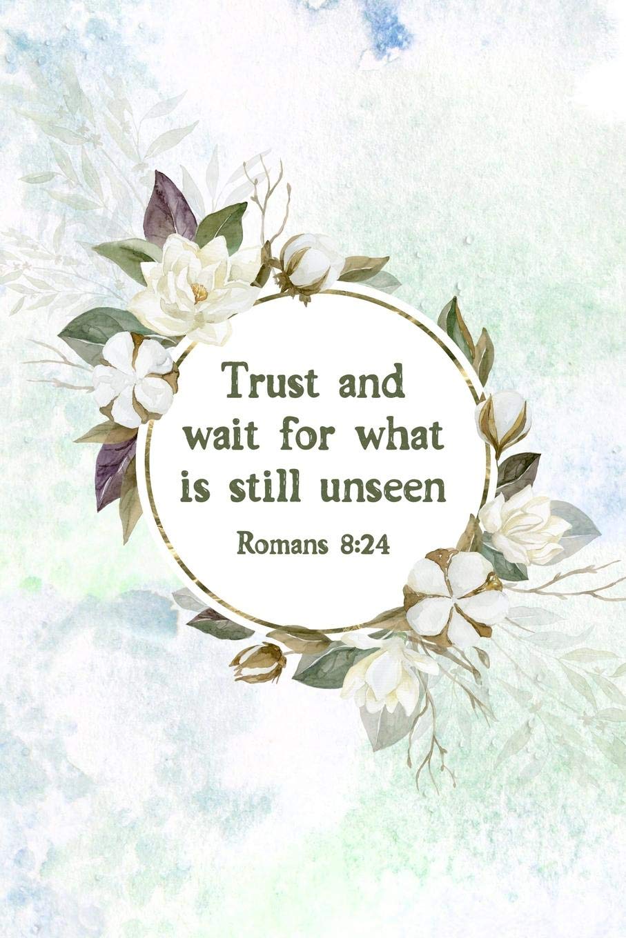 Trust and Wait For What Is Still Unseen Romans 8:24: Christian Journal Notebook - Christian Gift for Women, Sermon Notes Journal Religion & Esotericism
