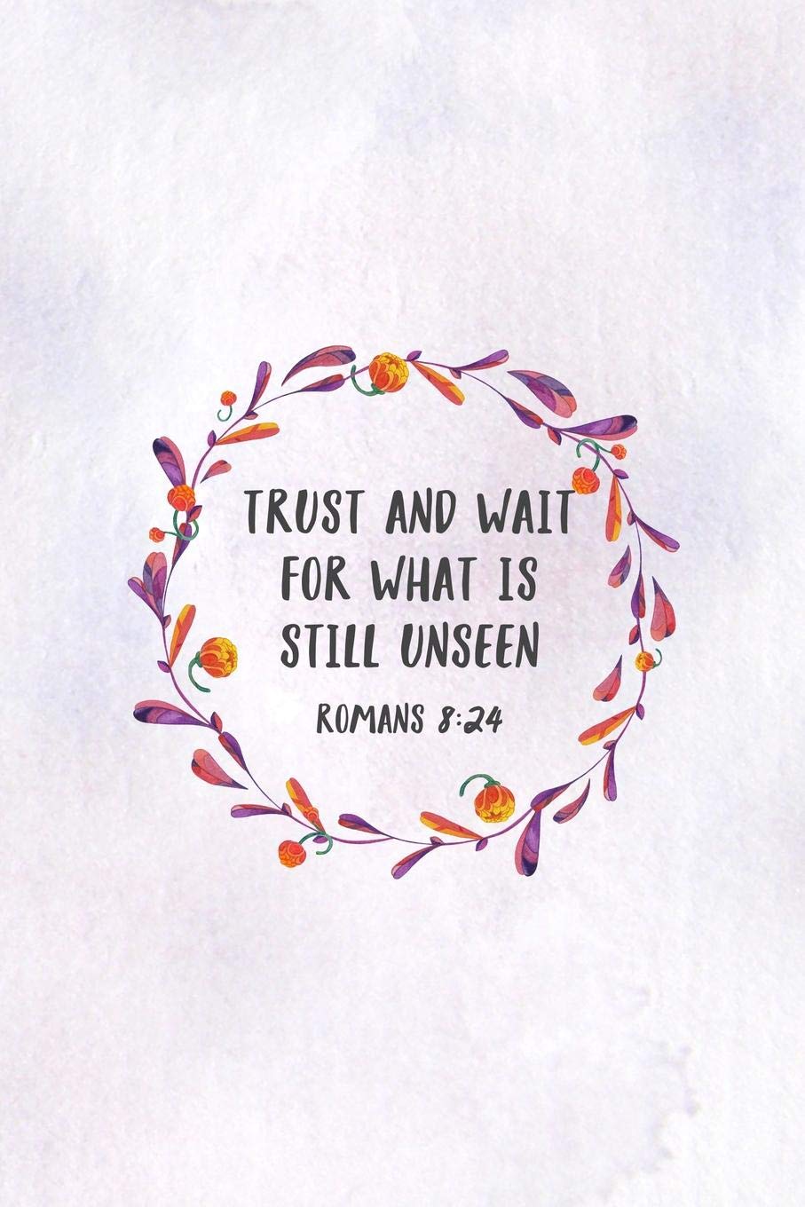 Trust and Wait For What Is Still Unseen Romans 8:24: Christian Journal Notebook - Christian Gift for Women, Sermon Notes Journal Religion & Esotericism
