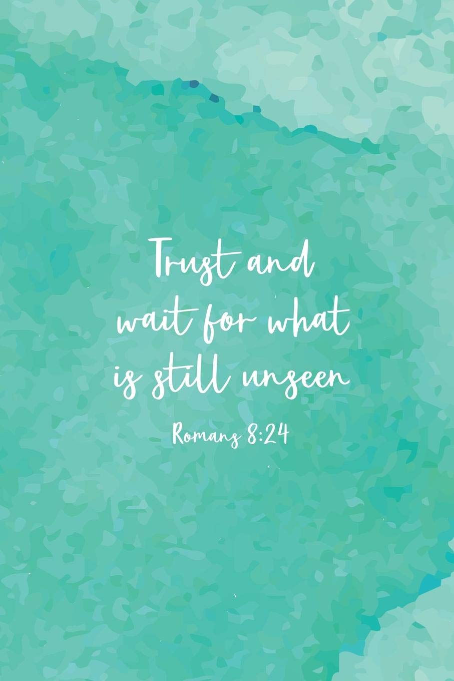 Trust and Wait For What Is Still Unseen Romans 8:24: Christian Journal Notebook - Christian Gift for Women, Sermon Notes Journal Religion & Esotericism
