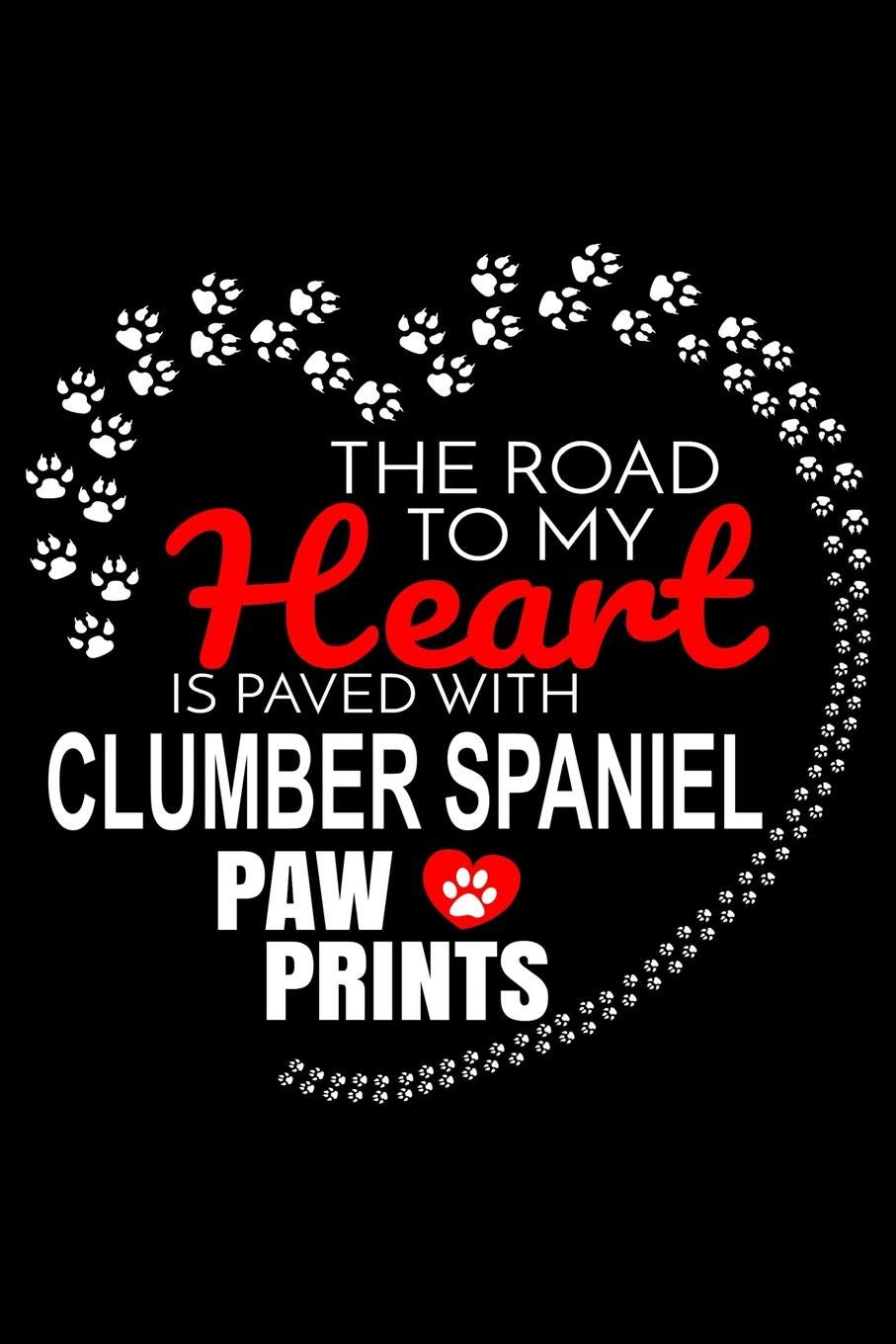 The Road To My Heart Is Paved With Clumber Spaniel Paw Prints: Clumber Spaniel Notebook Journal 6x9 Personalized Customized Gift For Clumber Spaniel Dog Breed Clumber Spaniel Essays & Short Stories