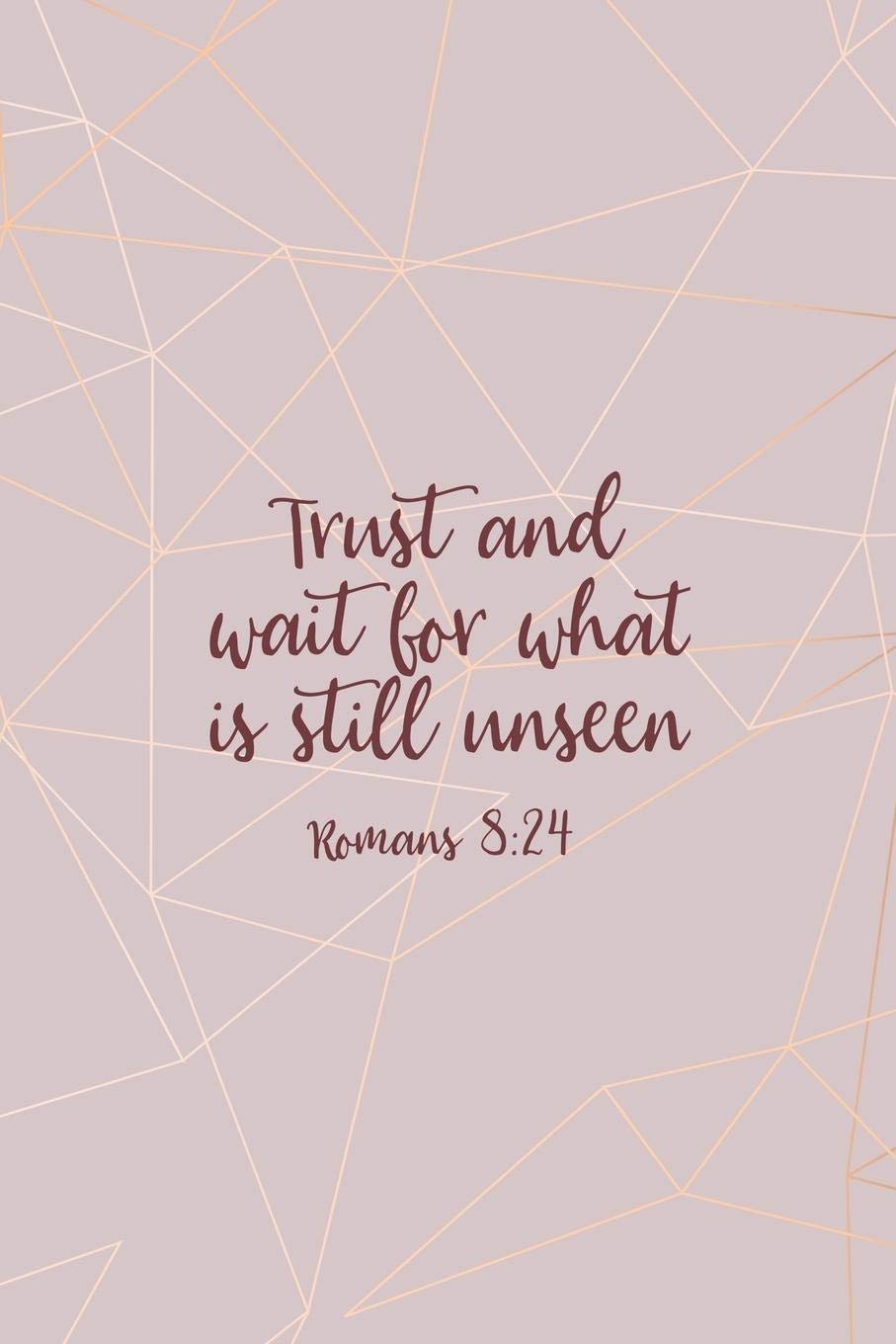 Trust and Wait For What Is Still Unseen Romans 8:24: Christian Journal Notebook - Christian Gift for Women, Sermon Notes Journal Religion & Esotericism