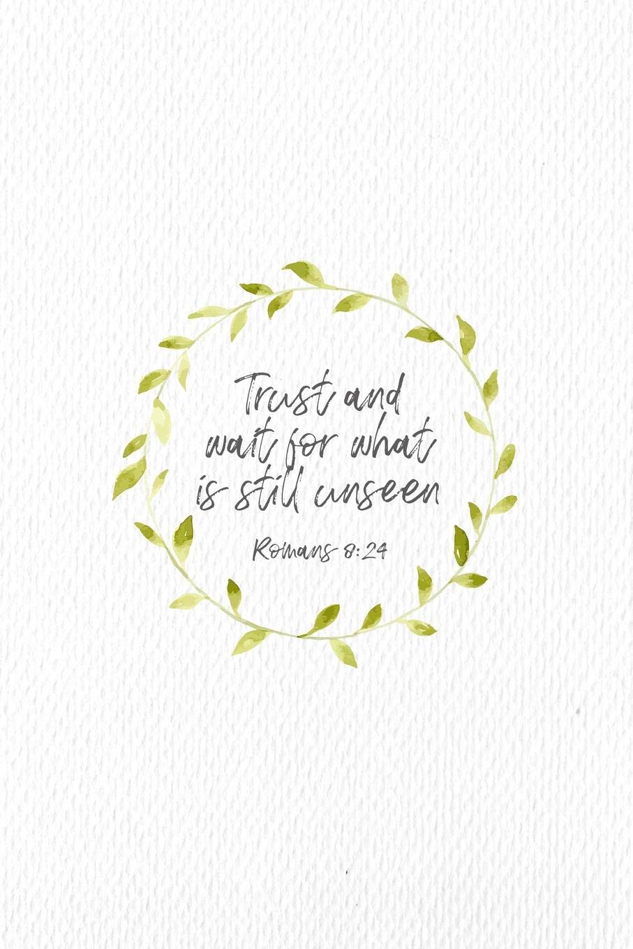 Trust and Wait For What Is Still Unseen Romans 8:24: Christian Journal Notebook - Christian Gift for Women, Sermon Notes Journal Religion & Esotericism