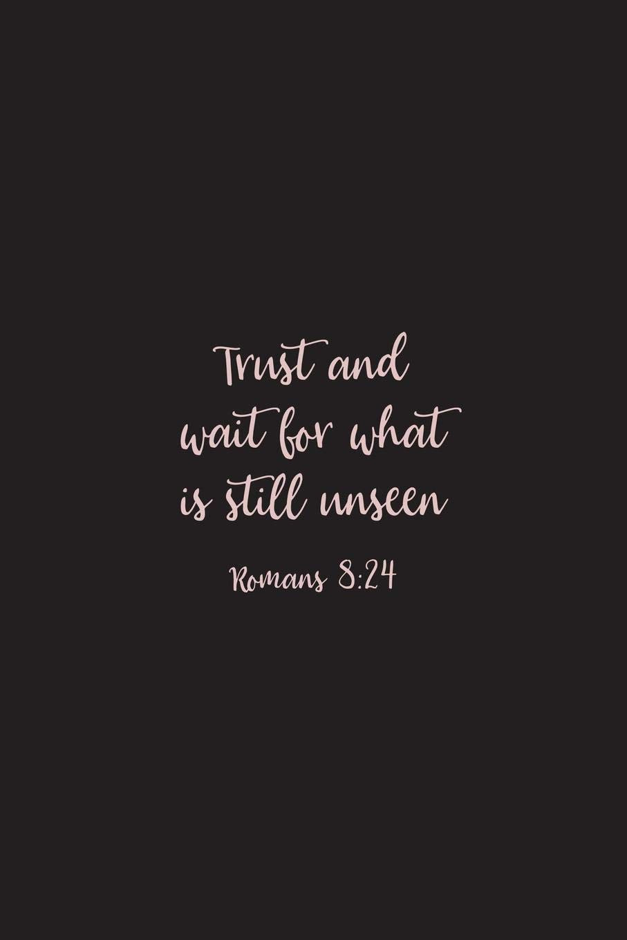 Trust and Wait For What Is Still Unseen Romans 8:24: Christian Journal Notebook - Christian Gift for Women, Sermon Notes Journal Religion & Esotericism