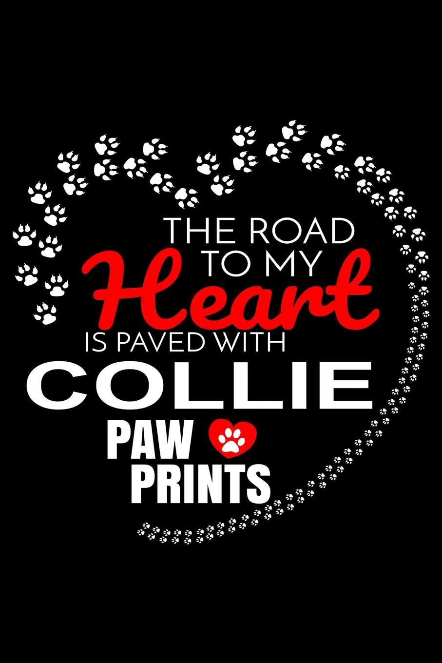The Road To My Heart Is Paved With Collie Paw Prints: Collie Notebook Journal 6x9 Personalized Customized Gift For Collie Dog Breed Collie Essays & Short Stories