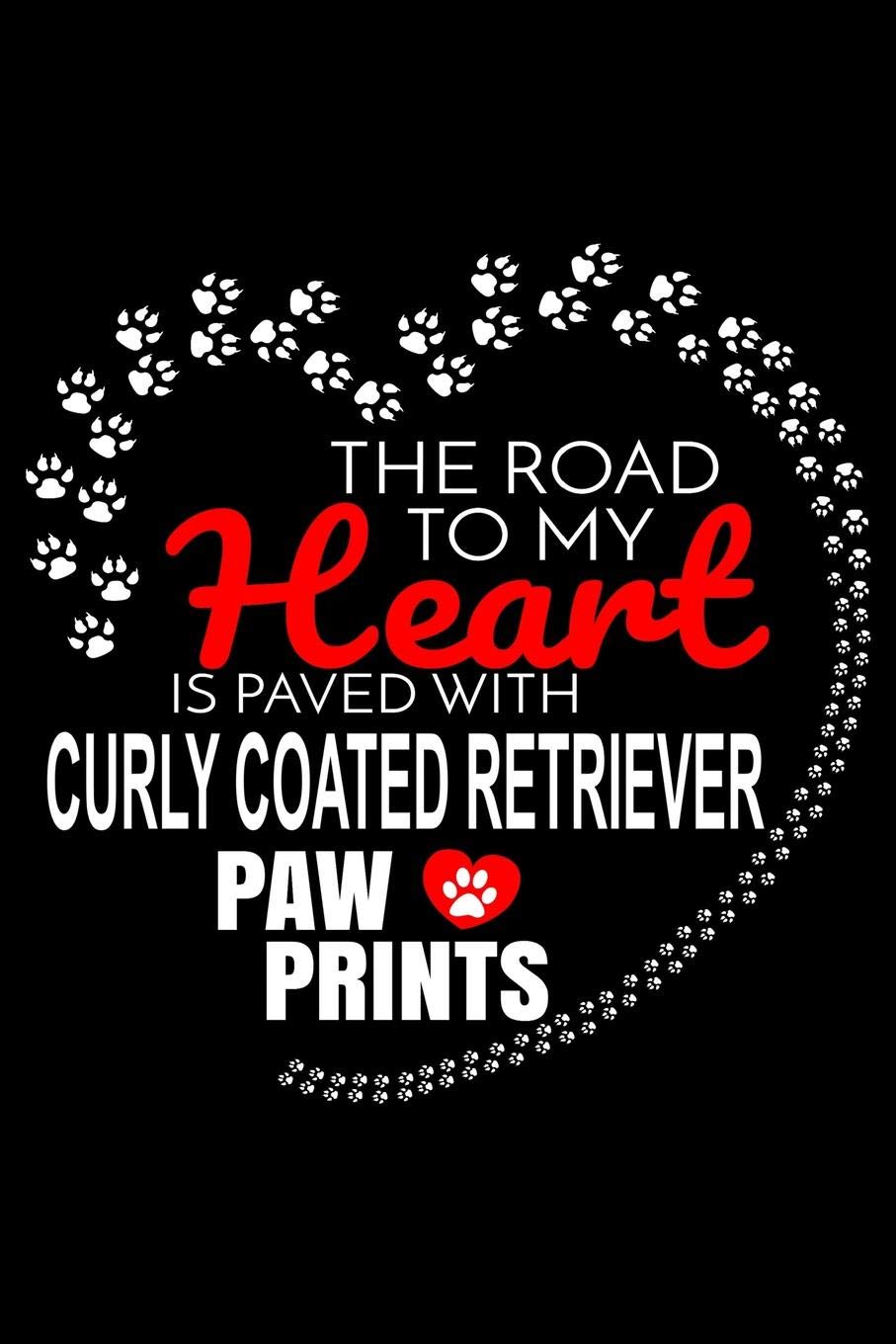 The Road To My Heart Is Paved With Curly Coated Retriever Paw Prints: Curly Coated Retriever Notebook Journal 6x9 Personalized Customized Gift For ... Retriever Dog Breed Curly Coated Retriever Essays & Short Stories