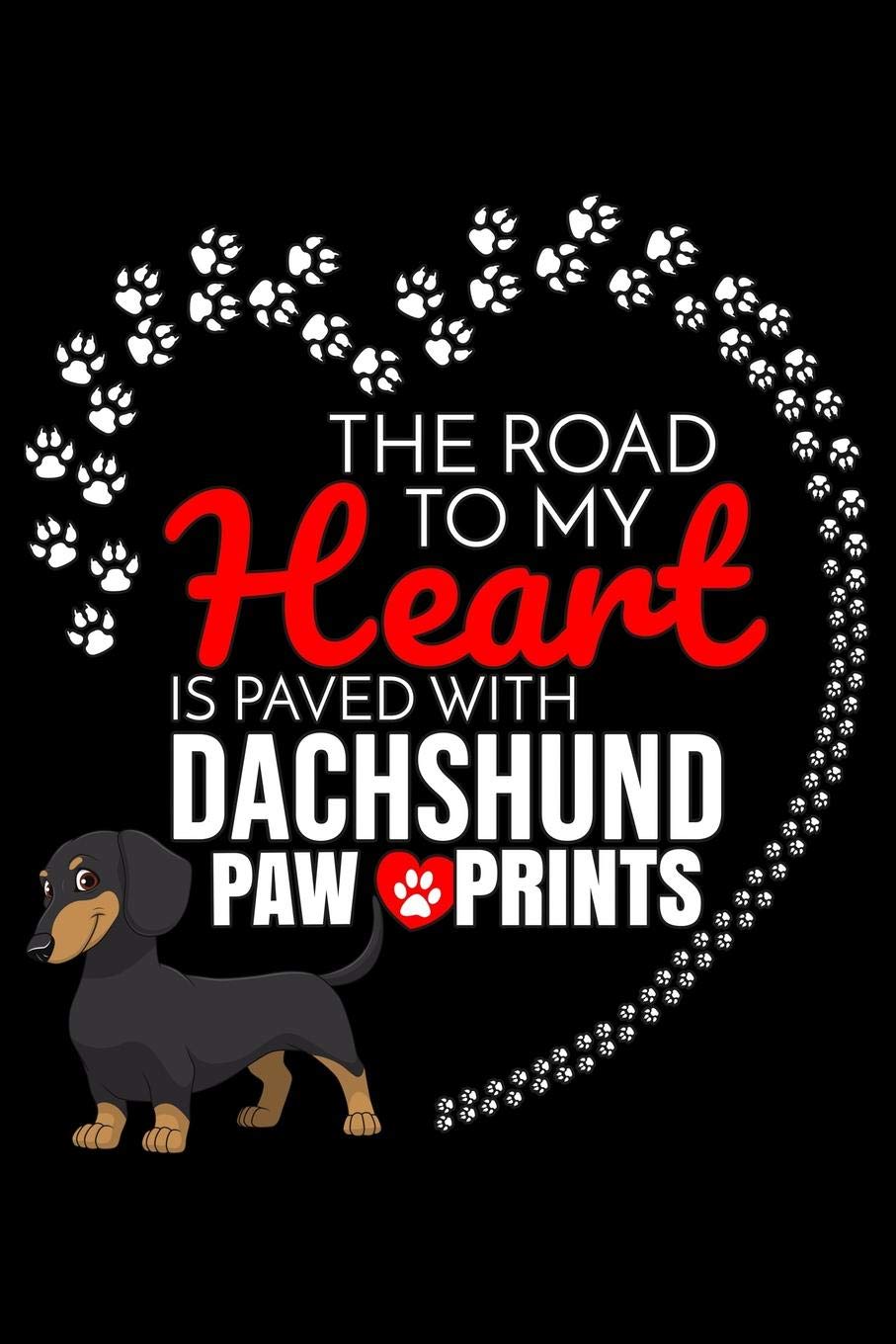 The Road To My Heart Is Paved With Dachshund Paw Prints: Dachshund Notebook Journal 6x9 Personalized Customized Gift For Dachshund Dog Breed Dachshund Essays & Short Stories