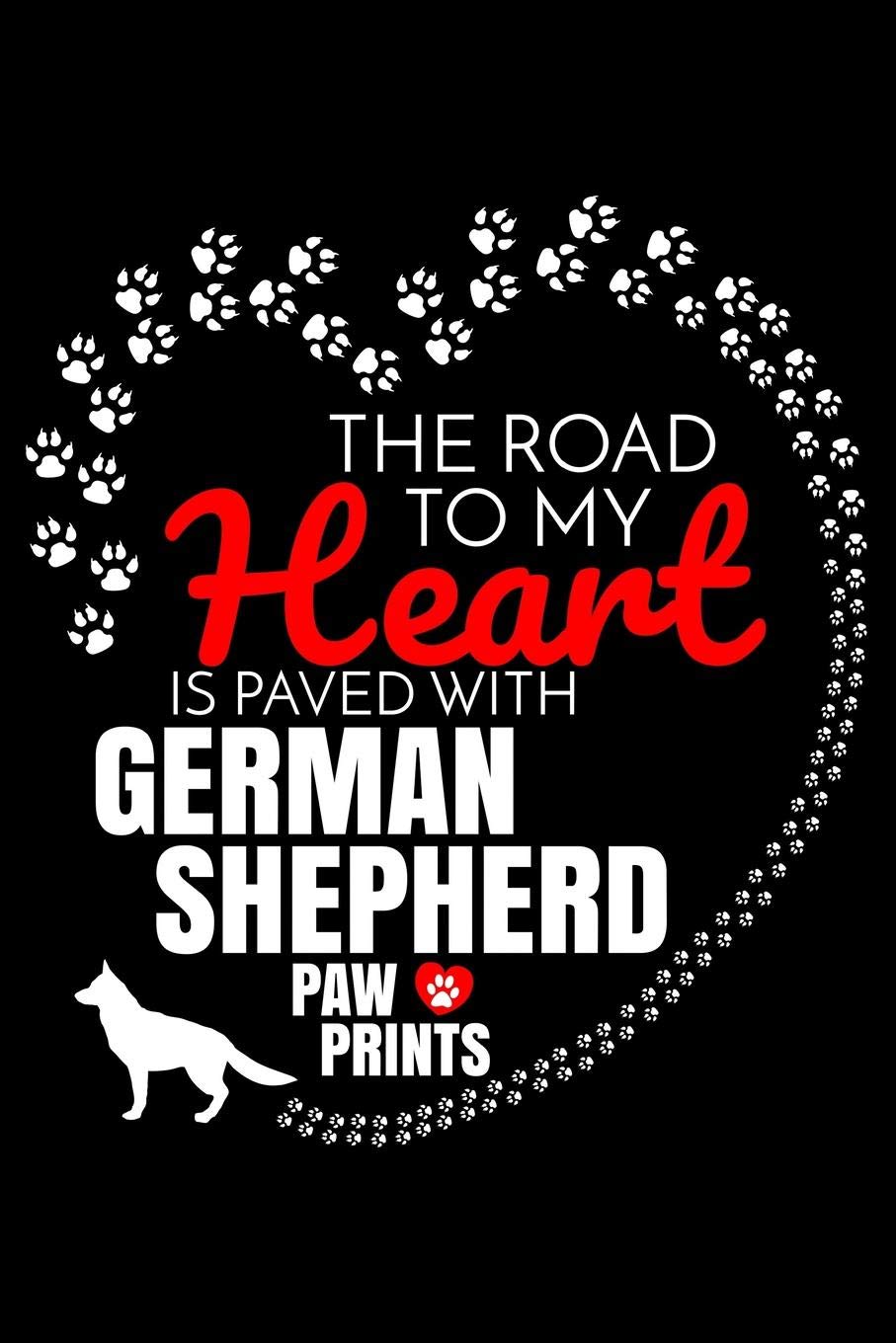 The Road To My Heart Is Paved With German Shepherd Paw Prints: German Shepherd Notebook Journal 6x9 Personalized Customized Gift For German Shepherd Dog Breed German Shepherd book