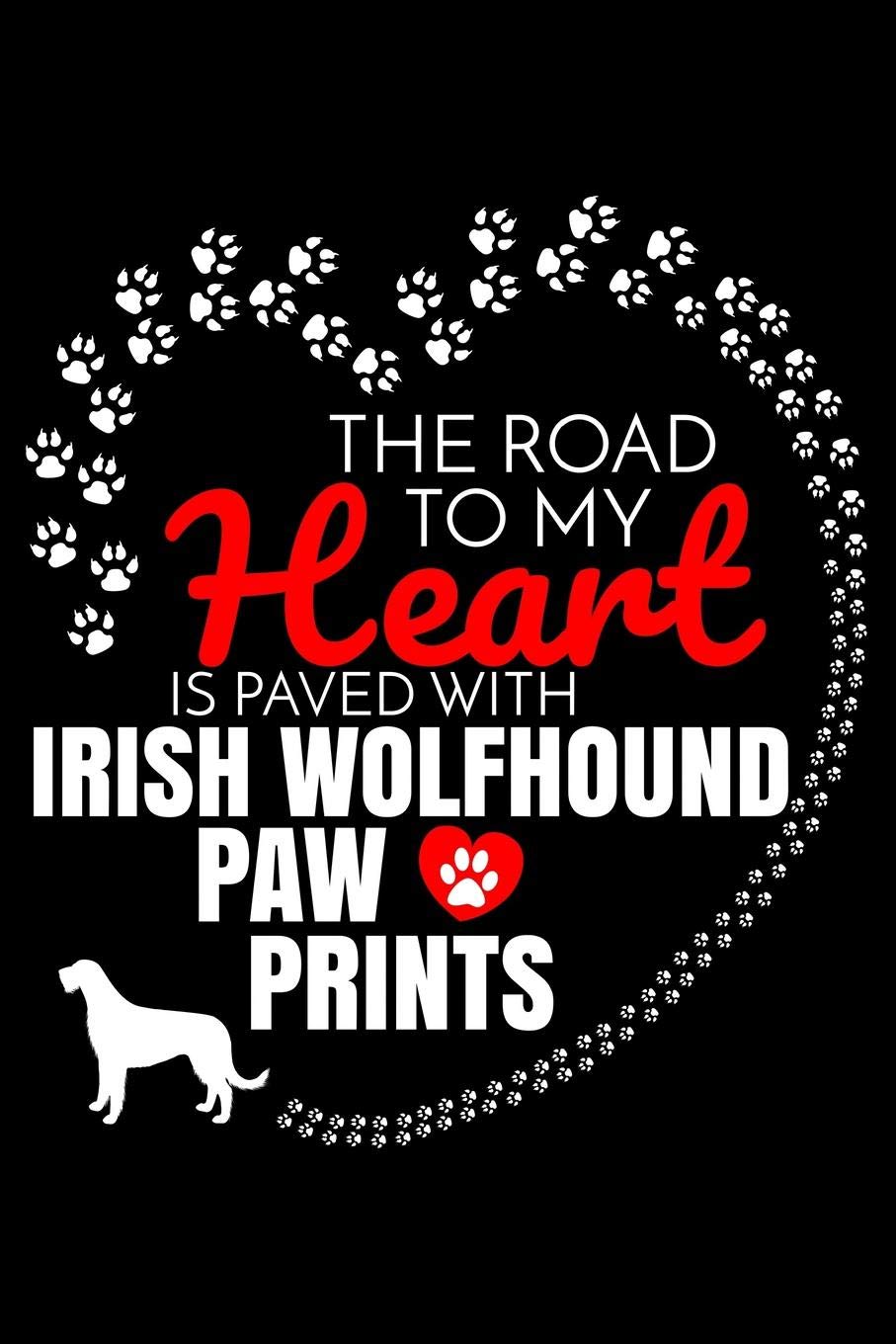 The Road To My Heart Is Paved With Irish Wolfhound Paw Prints: Irish Wolfhound Notebook Journal 6x9 Personalized Customized Gift For Irish Wolfhound Dog Breed Irish Wolfhound book