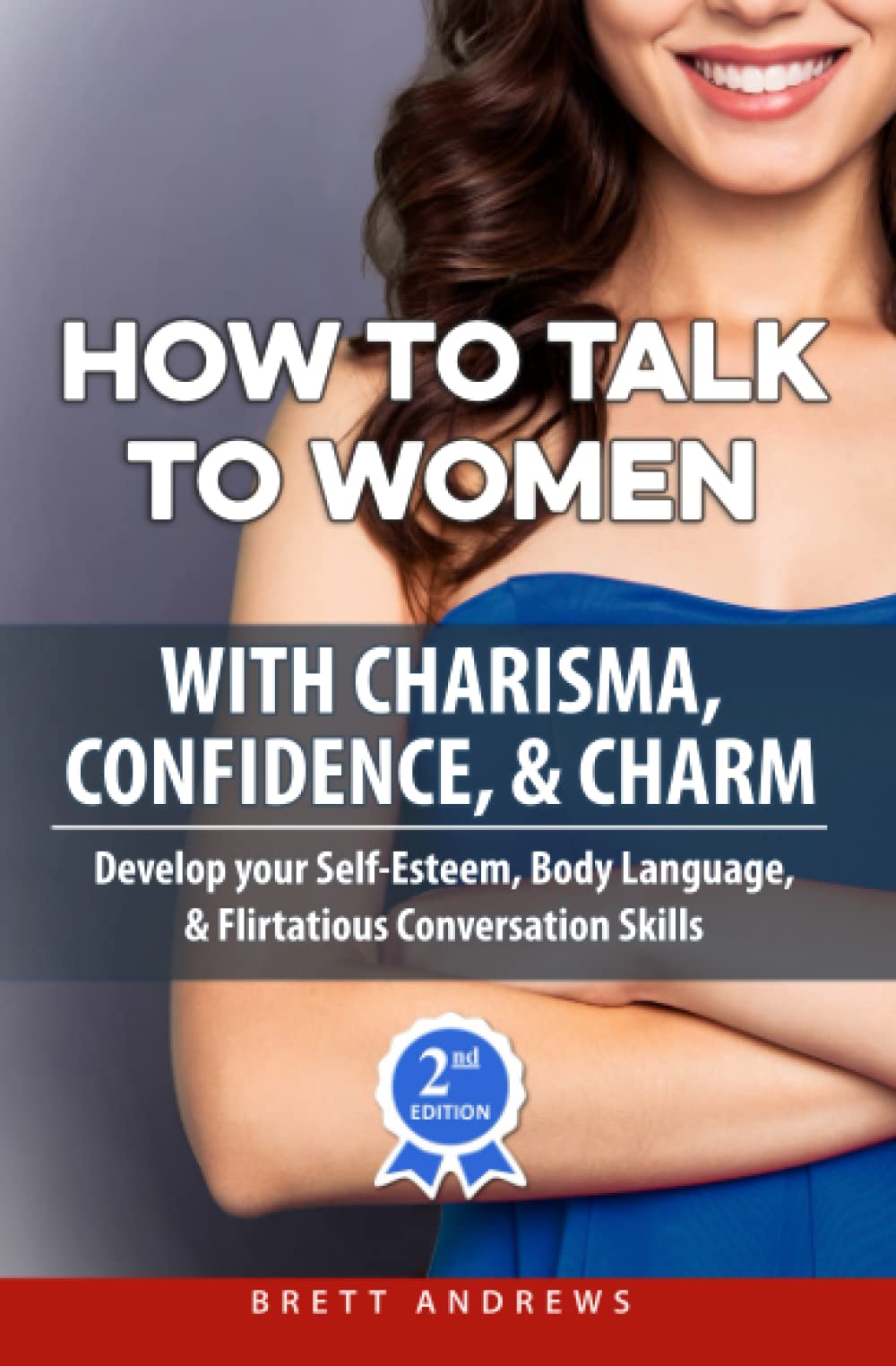 How to Talk to Women with Charisma, Confidence & Charm: Develop your Self-Esteem, Body Language, and Flirtatious Conversation Skills Partnership & Love