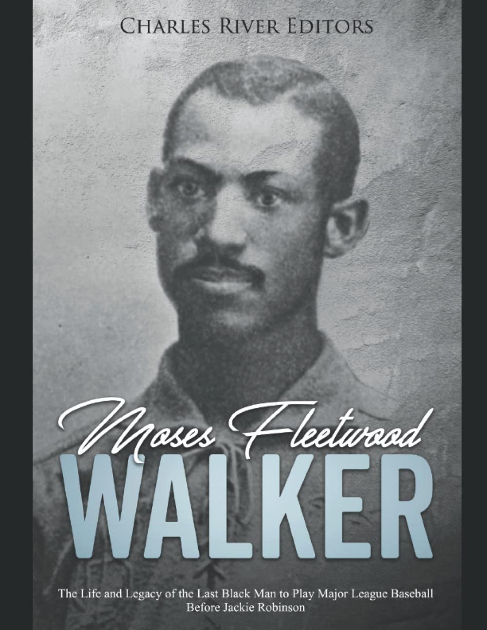 Moses Fleetwood Walker: The Life and Legacy of the Last Black Man to Play Major League Baseball Before Jackie Robinson Memories