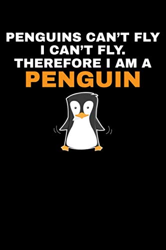 Penguins can't Fly. I can't Fly. Therefore I am A Penguin: A Journal, Notepad, or Diary to write down your thoughts. - 120 Page - 6x9 - College Ruled ... Writing Space, Doodle, Note, Sketchpad Books