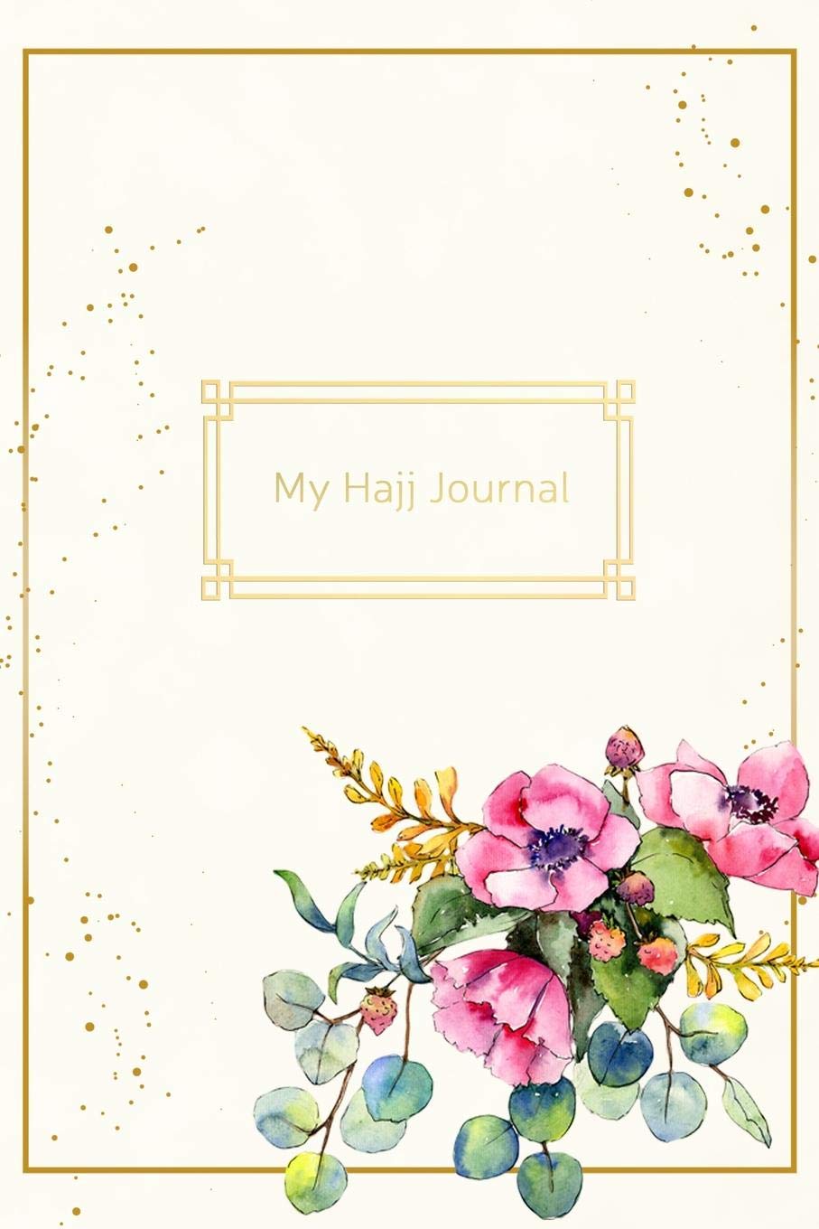 My Hajj Journal: Islamic Notebook, Diary and Mubarak Gift for Muslims on Hajj Pilgrimage | Refections, Thoughts, Du'as |120 lined Pages 6x9 | Floral Design Travel Guides