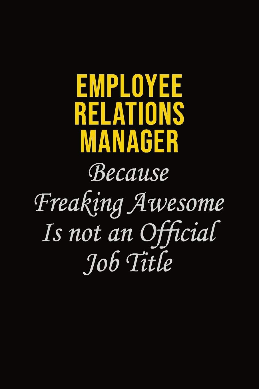 Employee Relations Manager Because Freaking Awesome Is Not An Official Job Title: Career journal, notebook and writing journal for encouraging men, ... kids. A framework for building your career. Learning & Reference