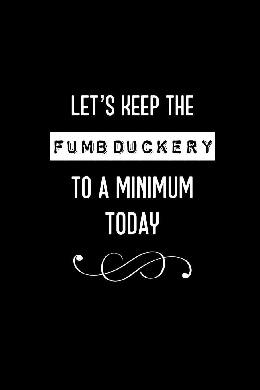 Let’s Keep The Fumbduckery To A Minimum Today: Blank Lined, Great White Elephant, Secret Santa, Funny Gag Gift, Journal Notebook Business, Finance & Career