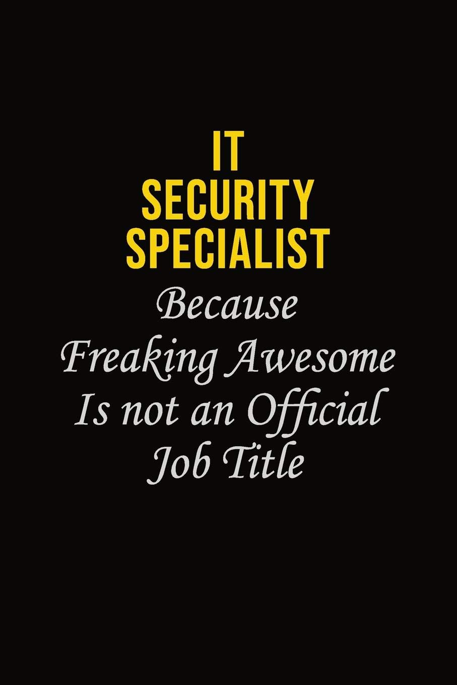 IT Security Specialist Because Freaking Awesome Is Not An Official Job Title: Career journal, notebook and writing journal for encouraging men, women and kids. A framework for building your career. Learning & Reference
