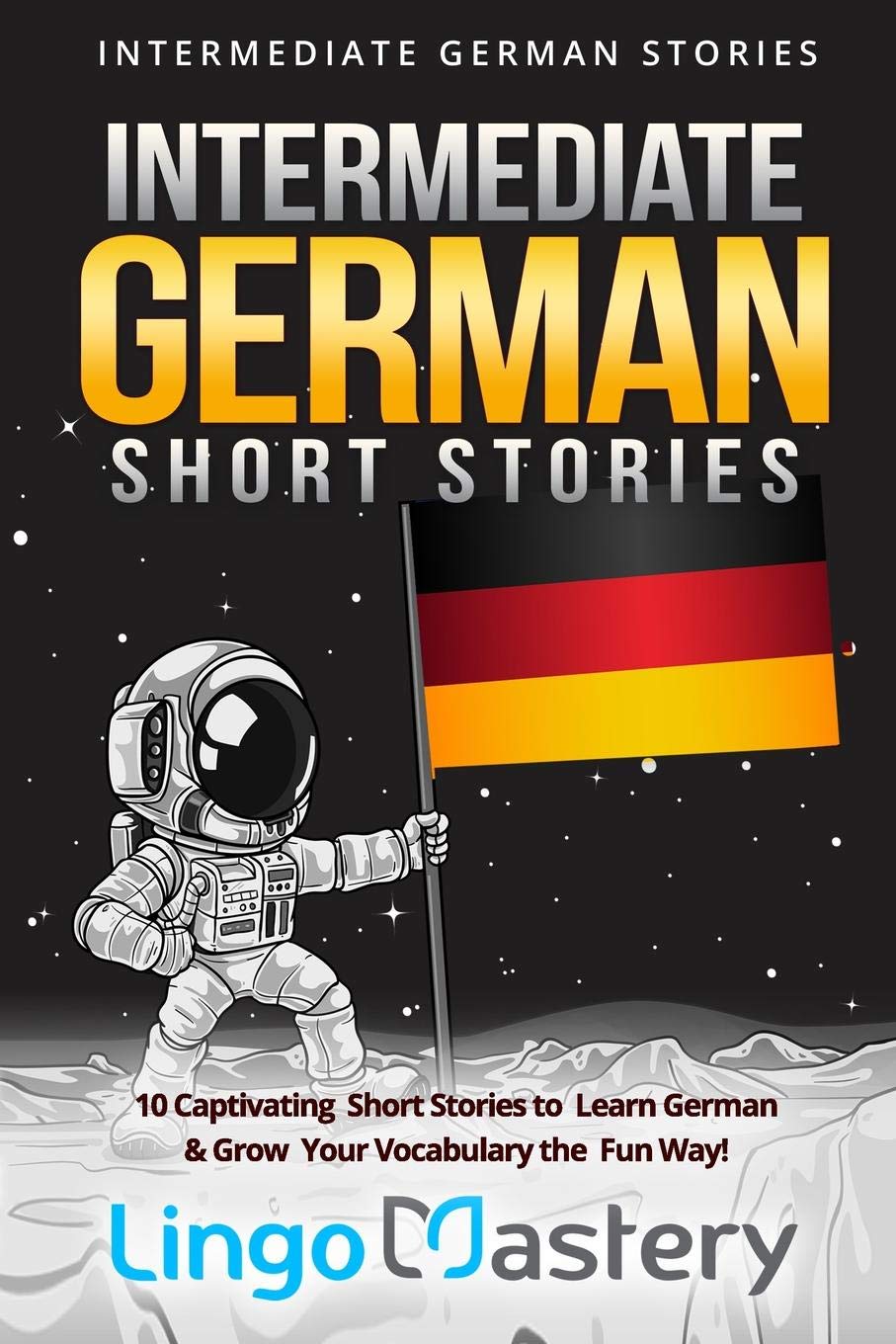 Intermediate German Short Stories: 10 Captivating Short Stories to Learn German & Grow Your Vocabulary the Fun Way! (Intermediate German Stories, Band 1) Foreign Languages ​​& Dictionaries