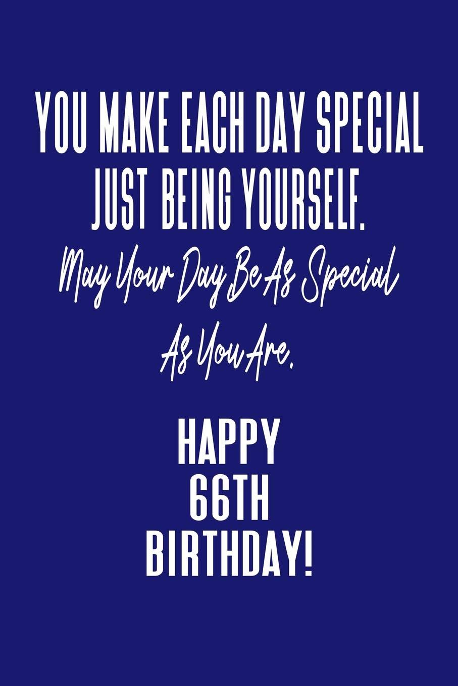 You Make Each Day Special Just Being Yourself. May Your Day Be As Special As You Are. Happy 66th Birthday!: Journal Notebook for 66 Year Old Birthday Gift Books