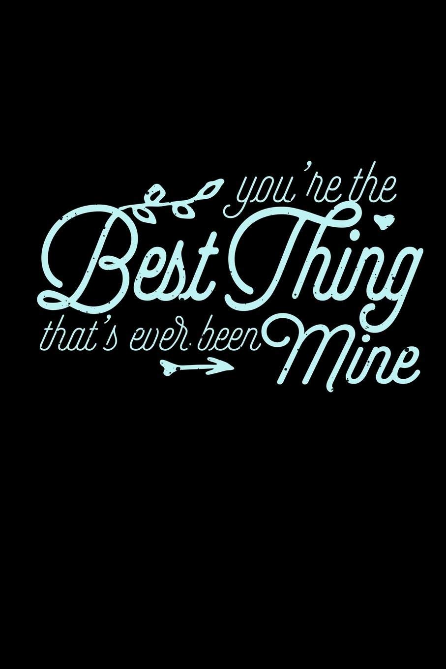 You're The Best Thing That's Ever Been Mine: Funny Life Moments Journal and Notebook for Boys Girls Men and Women of All Ages. Lined Paper Note Book. Books