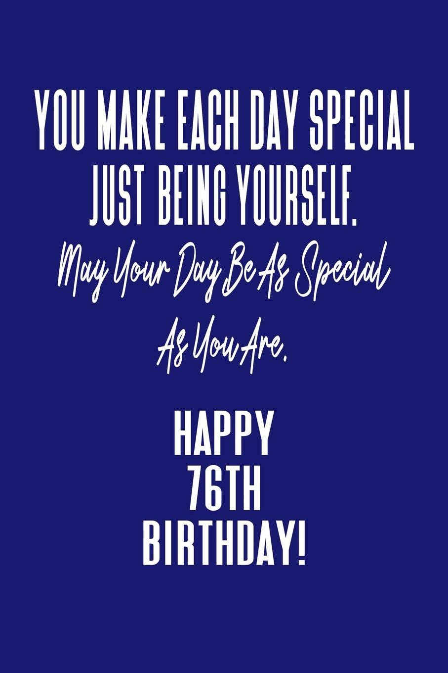 You Make Each Day Special Just Being Yourself. May Your Day Be As Special As You Are. Happy 76th Birthday!: Journal Notebook for 76 Year Old Birthday Gift Books
