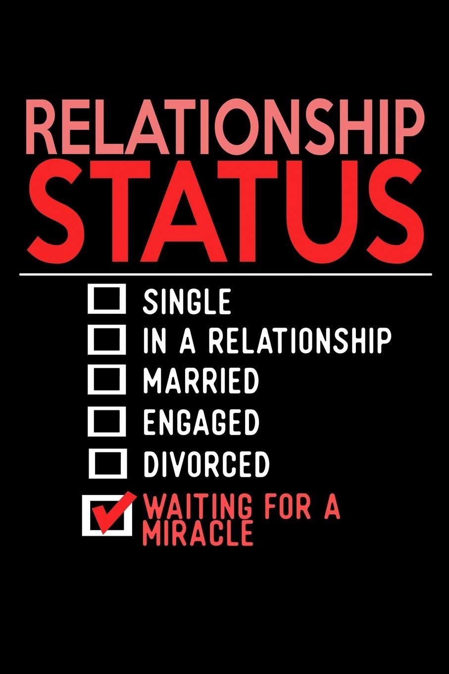 Relationship Status Single In A Relationship Married Engaged Divorced Waiting For a Miracle: Funny Life Moments Journal and Notebook for Boys Girls Men and Women of All Ages. Lined Paper Note Book. Books