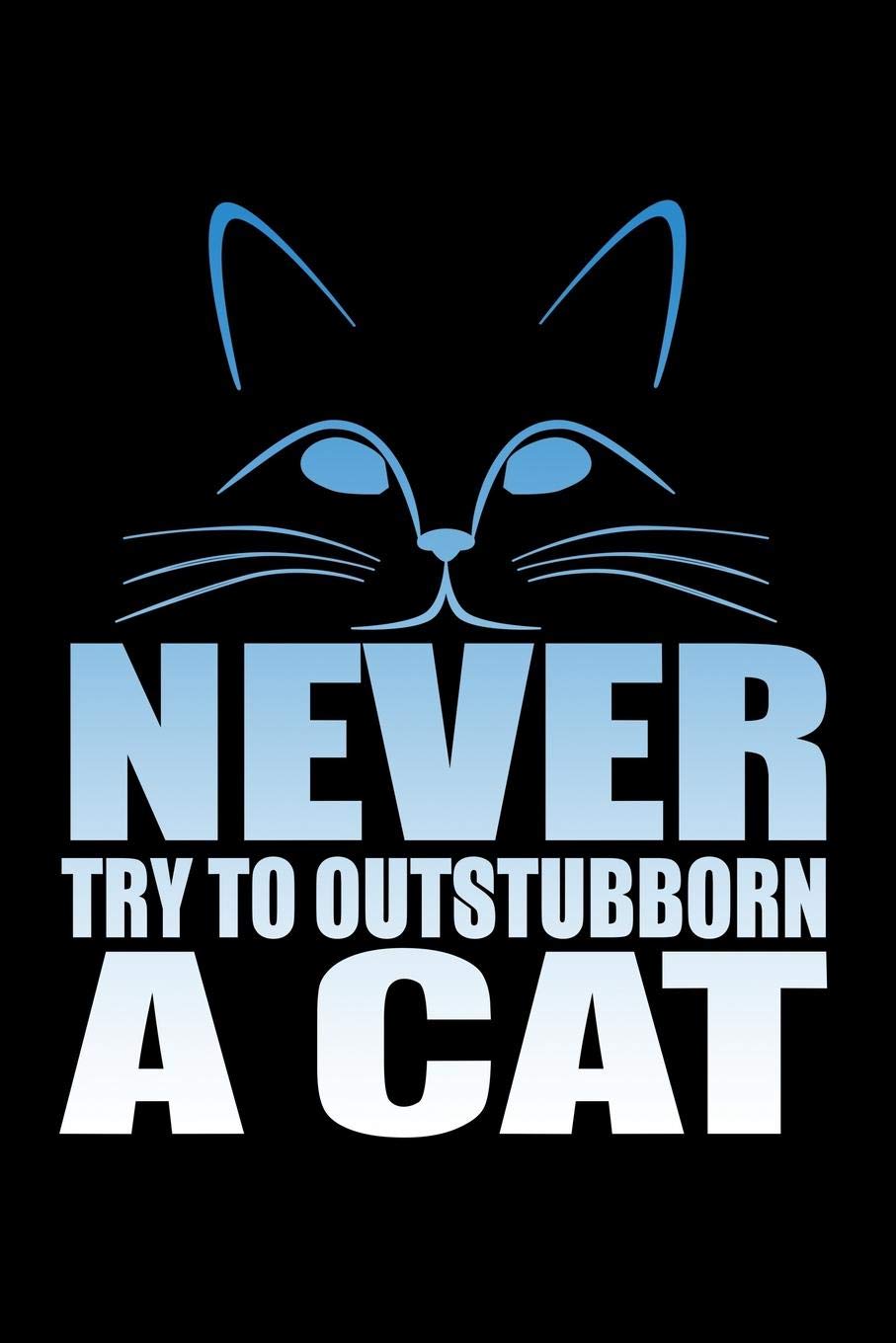 Never Try To Outstubborn A Cat: Funny Life Moments Journal and Notebook for Boys Girls Men and Women of All Ages. Lined Paper Note Book. Books
