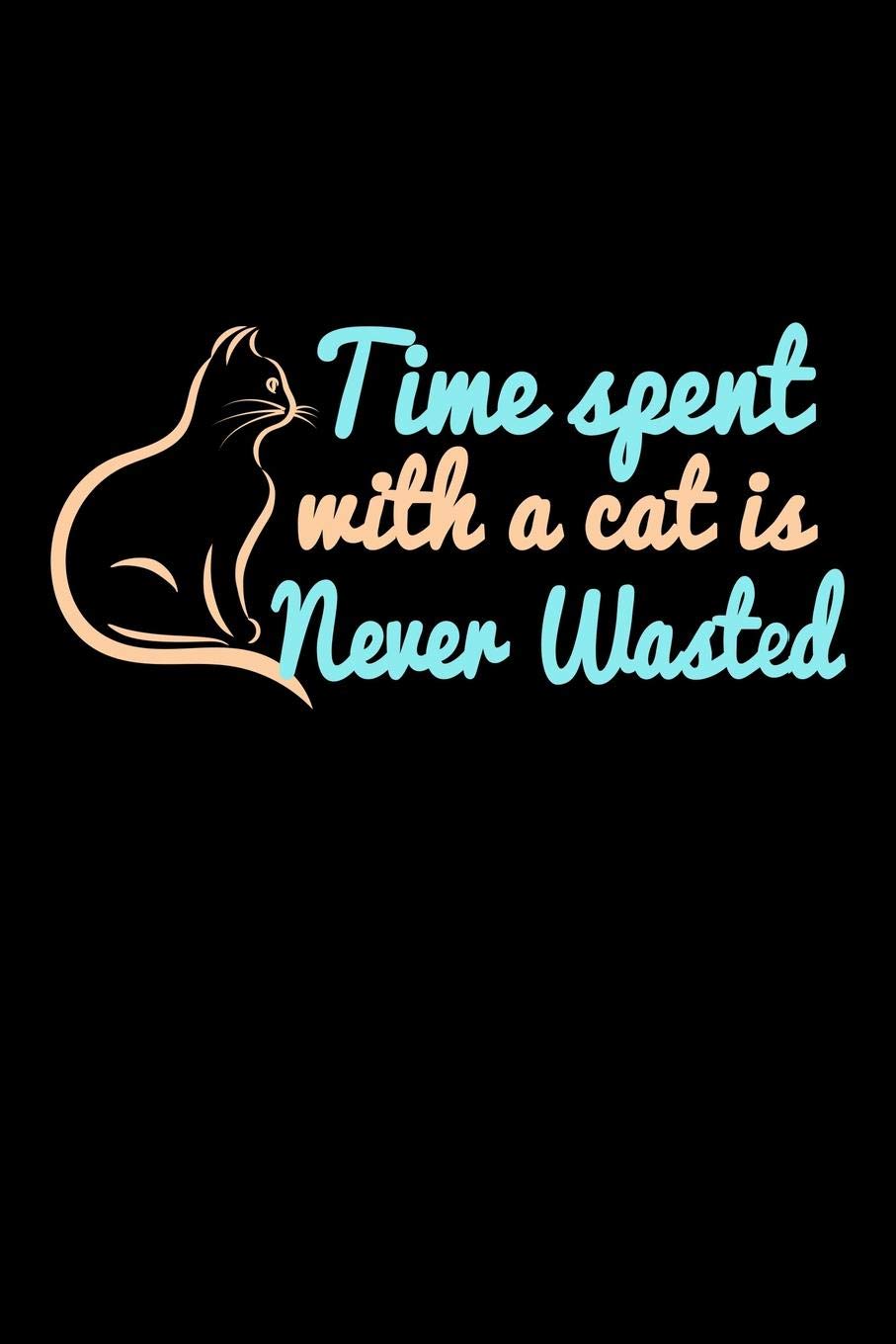 Time Spent With A Cat Is Never Wasted: Funny Life Moments Journal and Notebook for Boys Girls Men and Women of All Ages. Lined Paper Note Book. Books