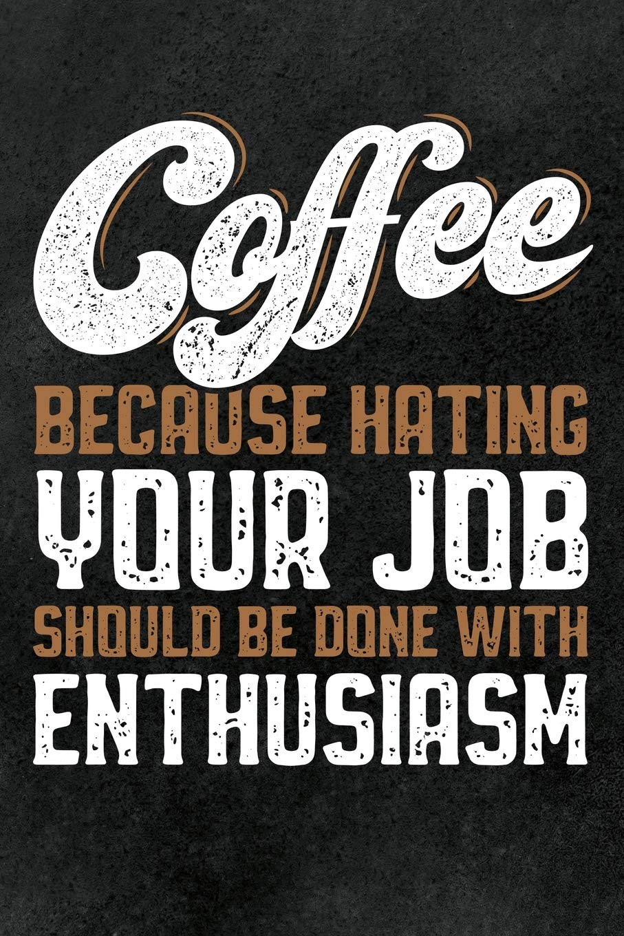 Coffee - Because Hating Your Job Should Be Done With Enthusiasm: Dot Grid Notebook to write in with funny Coffee Quote for Caffeine Junkies, for ... Diary and for Calculations and taking Notes Books