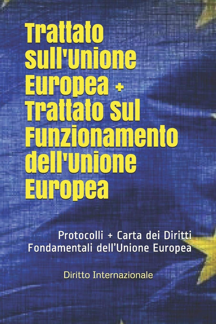 Trattato sull'Unione Europea + Trattato Sul Funzionamento dell'Unione Europea: Protocolli + Carta dei Diritti Fondamentali dell’Unione Europea Law
