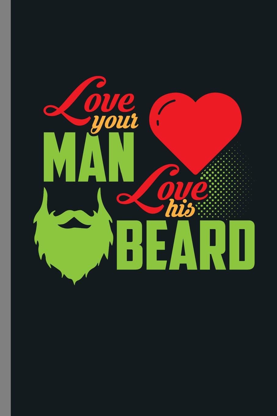 Love you man Love his Beard: Love Your Man Love His Beard Bearded Men Beards Mustaches Lovers Gift (6"x9") Lined notebook Journal to write in Non-fiction