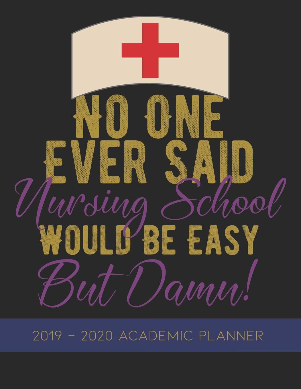 No One Ever Said Nursing School Would Be Easy, But Damn: 2019-2020 Student Academic Planner Medicine